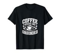 Coffee Keeps Me Grounded |- T-Shirt