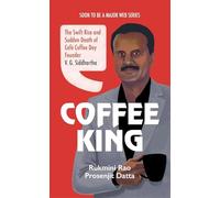 Coffee King: The Swift Rise and Sudden Death of Cafe Coffee Day Founder V. G. Siddhartha
