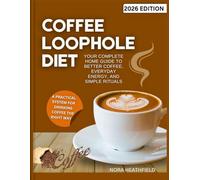 Coffee Loophole Diet: Your Complete Home Guide to Better Coffee, Everyday Energy, and Simple Rituals