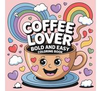 coffee Lover Bold and Easy coloring book: Stress Relieving Coffee Coloring Book for Teens & Young Adults