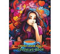 Coffee Lover Girl Coloring Book: Fun & Relaxing Coffee Designs for Teens & Adults