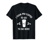Coffee Lover I took My Coffee To Go To Be Here Coffee Cup T-Shirt