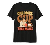 Coffee Lover One More Cup Then Maybe Retro Morning Humor Premium T-Shirt