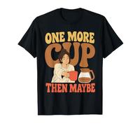 Coffee Lover One More Cup Then Maybe Retro Morning Humor T-Shirt
