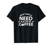 Coffee Lover Quote What I Really Need is A Cup of Coffee Value Graphic T-Shirt