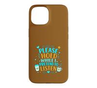 Coffee Lover Sarcastic Please Hold While I Pretend To Listen Case for iPhone 15