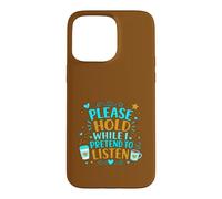 Coffee Lover Sarcastic Please Hold While I Pretend To Listen Case for iPhone 15 Pro Max