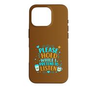 Coffee Lover Sarcastic Please Hold While I Pretend To Listen Case for iPhone 16 Pro