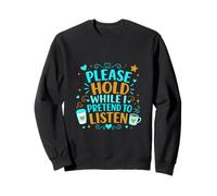 Coffee Lover Sarcastic Please Hold While I Pretend To Listen Sweatshirt