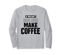 Coffee Lover Tee If You Can't Make Love Make Coffee Long Sleeve T-Shirt