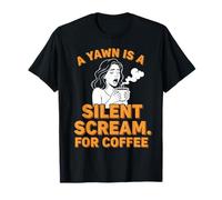 Coffee Lovers A Yawn is A Silent Scream for Coffee T-Shirt