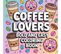 Coffee Lovers Bold and Easy Coloring Book: Cute Coffee Shops, Cozy Drinks, Sweet Treats, Cafés & Relaxing Coffee-Themed Coloring Pages
