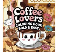 Coffee Lovers Coloring Book: Bold and Easy for kids and adults Cute illustrations featuring Cute Dessert, Coffee cup , and more.