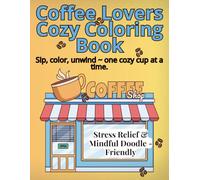 COFFEE LOVERS COZY COLORING BOOK: Bold and Easy Coloring Book for Coffee Lovers | 30 Stress Relief Designs with Café Scenes, Cute Coffee Cups & Hygge Vibes for Adults and Teens
