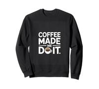 Coffee Made Me Do It Coffee Lover Quote Humor Sweatshirt