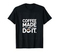 Coffee Made Me Do It Coffee Lover Quote Humor T-Shirt