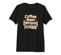 Coffee Makes Anything Possible Cup Coffee Makes Possible Premium T-Shirt