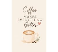 Coffee Makes Everything Better: A Cozy Lined Journal for Coffee Lovers