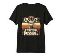 Coffee Makes Everything Possible Coffee Lover Premium T-Shirt