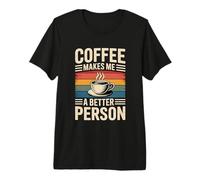 Coffee Makes Me A Better Person Premium T-Shirt