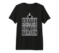 Coffee Makes Me A Better Person Premium T-Shirt