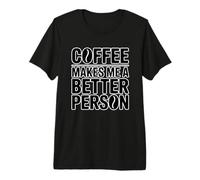 Coffee Makes Me A Better Person Premium T-Shirt