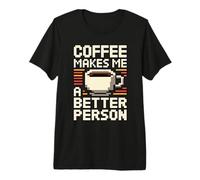 Coffee Makes Me A Better Person Premium T-Shirt