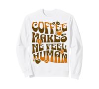 Coffee Makes Me Feel Human Caffeine Love Sweatshirt