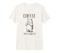 Coffee Makes Me Wanna Poop Funny Bear Coffee Drinker Premium T-Shirt