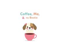 Coffee, Me and My Bestie: Cute Dog Lover Notebook | Funny Coffee and Dog Mom Journal | Best Friend Gift Idea for Women Who Love Dogs and Coffee (6x9 in, 120 Pages)