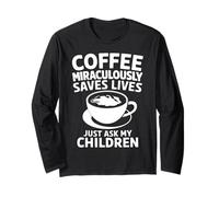 Coffee Miraculously Saves Lives Just Ask My Children Long Sleeve T-Shirt