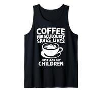 Coffee Miraculously Saves Lives Just Ask My Children Tank Top