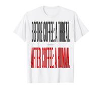Coffee Morning Before Coffee A Threat After Coffee A Human T-Shirt