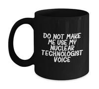 Coffee Mug Do Not Make Me Use My Nuclear Technologist Voice Cup 330Ml | Tea Cup Ceramic Novelty Drinkware for Latte for Kitchen Work Tea Break