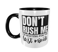 Coffee Mug Don't Rush Me I'm Waiting for The Last Minute Large Handle Kitchen Print Mug Glossy Finish Birthday Ceramic Tea Cup 11Oz