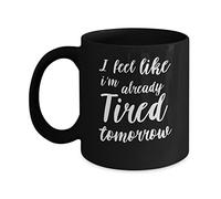 Coffee Mug, I Feel Like I'm Already Tired Tomorrow Personalised Mug Novely Ceramic Cup Premium Tea Cup for Anyone Kitchen Accessories Office 330ML