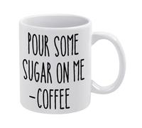 Coffee Mug Pour Some Sugar on Me Mug Funny Coffee Mug,Man Cave Prints,The Best Gift for Colleagues, Parents, and Grandparents, 110z Men and Women