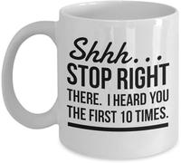 Coffee Mug Shhh. Stop Right There. I Heard You The First 10 Times Novelty Tea Mugs Durable Cup for Cafes Office Home