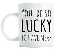Coffee Mug You're So Lucky to Have Me Girlfriend Or Boyfriend Tea Cup Coloured Ceramic Cup Premium Ceramic Mug for Work Office Anyone 330Ml