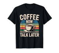 Coffee Now Talk Later T-Shirt