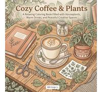 Coffee & Plants A Relaxing Coloring Book Filled with Houseplants, Warm Drinks, and Peaceful Creative Spaces Featuring Hygge Vibes, Botanical Corners ... Lovers, Coffee Lovers, and Cozy Coloring