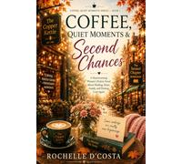Coffee, Quiet Moments & Second Chances: A Heartwarming Small-Town Women's Fiction Novel About Healing, Hope, Family, and Finding Love Again