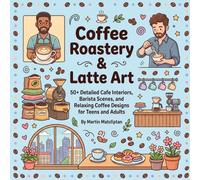 Coffee Roastery & Latte Art: 50+ Detailed Cafe Interiors, Barista Scenes, and Relaxing Coffee Designs for Teens and Adults (Charming Shops, Cafes & Market Days)