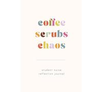 Coffee Scrubs Chaos - Student Nurse Reflection Journal: Reflect on Clinical Placement Experiences | Perfect Gift for Nursing Student Starting University