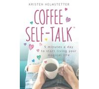 Coffee Self-Talk: 5 Minutes a Day to Start Living Your Magical Life