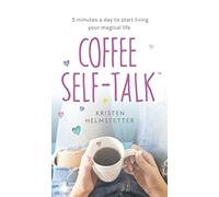 Coffee Self-Talk : 5 minutes a day to start living your magical life