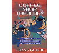 Coffee Shop Theology: Translating Doctrinal Jargon Into Everyday Life