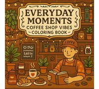 Coffee Shop Vibes Coloring Book for Adults: Cozy Café Scenes, Relaxing Everyday Moments, Coffee Lovers Art for Stress Relief and Mindful Coloring ... ... Life Art, Stress Relief and Mindful Coloring)