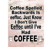 Coffee Spelled Backwards Is Eeffoc. Just Know I Don't Give Eeffoc until I've Had Coffee: Coffee Journal Notebook - College Ruled Notebook: Large ... In - 8.5 x 11 Softcover - Coffee Lovers Gifts