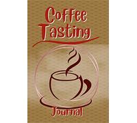 Coffee Tasting Journal: A Coffee Lover's Notebook, Diary, Handbook to Log, Track and Rate Coffee